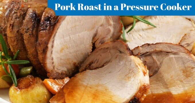 How To Cook A Pork Roast In A Pressure Cooker And Instant Pot 2021 Pressure Cooker Tips